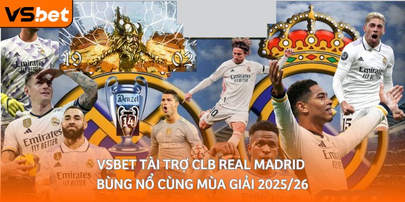 thong tin hop tac giua vsbet va real madrid mua giai moi